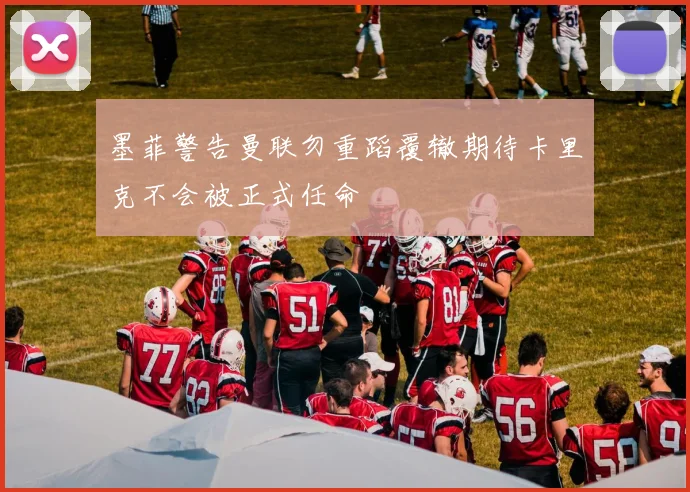 墨菲警告曼联勿重蹈覆辙期待卡里克不会被正式任命
