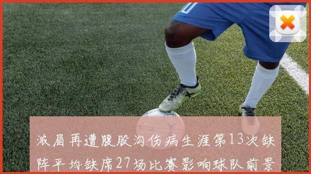 浓眉再遭腹股沟伤病生涯第13次缺阵平均缺席27场比赛影响球队前景