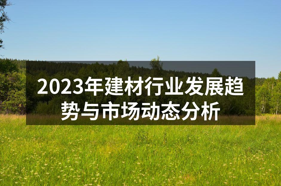 2023年建材行业发展趋势与市场动态分析