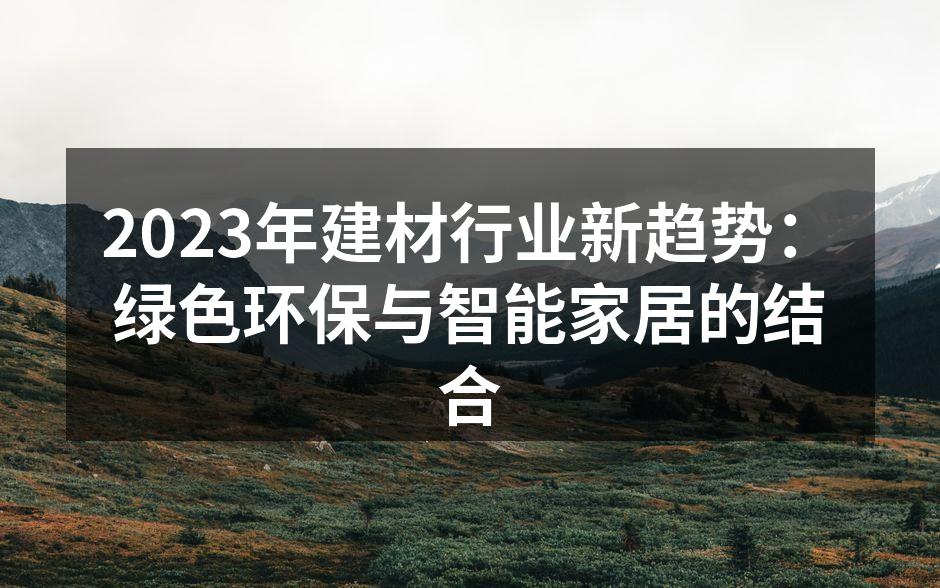 2023年建材行业新趋势：绿色环保与智能家居的结合